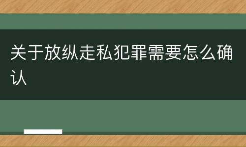 关于放纵走私犯罪需要怎么确认