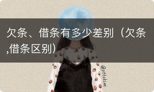 欠条、借条有多少差别（欠条,借条区别）