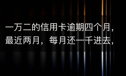 一万二的信用卡逾期四个月，最近两月，每月还一千进去，银行说要起诉，我该怎么办