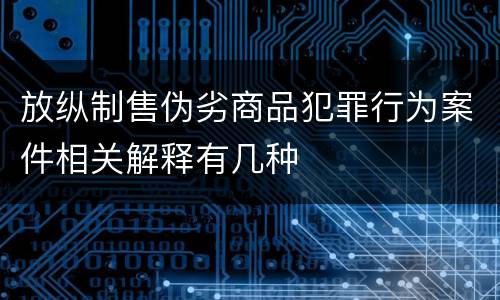 放纵制售伪劣商品犯罪行为案件相关解释有几种