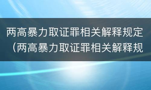 两高暴力取证罪相关解释规定（两高暴力取证罪相关解释规定最新）