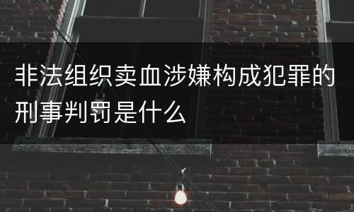 非法组织卖血涉嫌构成犯罪的刑事判罚是什么