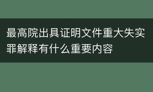 最高院出具证明文件重大失实罪解释有什么重要内容