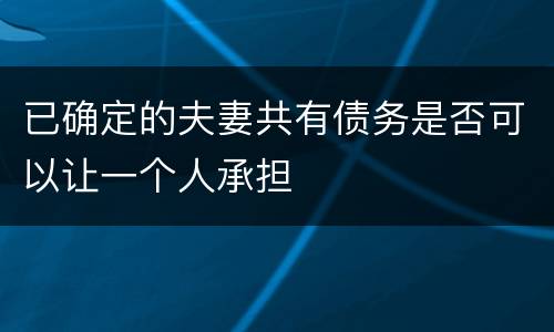 已确定的夫妻共有债务是否可以让一个人承担