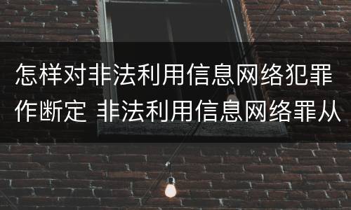 怎样对非法利用信息网络犯罪作断定 非法利用信息网络罪从犯怎么判