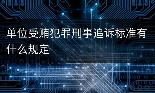 单位受贿犯罪刑事追诉标准有什么规定