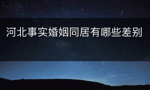 河北事实婚姻同居有哪些差别