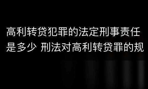 高利转贷犯罪的法定刑事责任是多少 刑法对高利转贷罪的规定