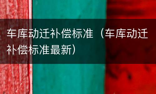 车库动迁补偿标准（车库动迁补偿标准最新）
