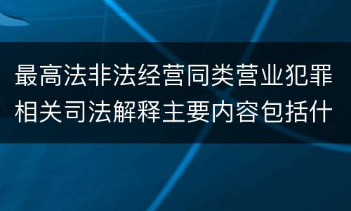最高法非法经营同类营业犯罪相关司法解释主要内容包括什么