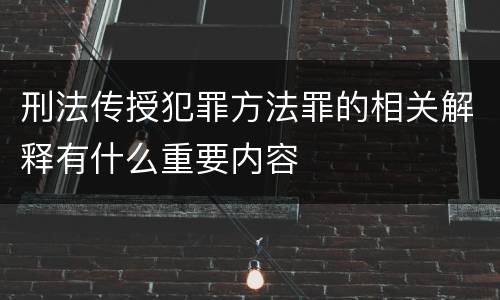 刑法传授犯罪方法罪的相关解释有什么重要内容