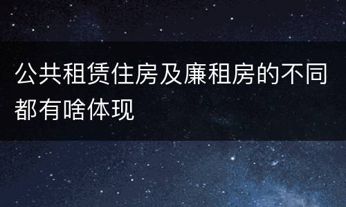 公共租赁住房及廉租房的不同都有啥体现
