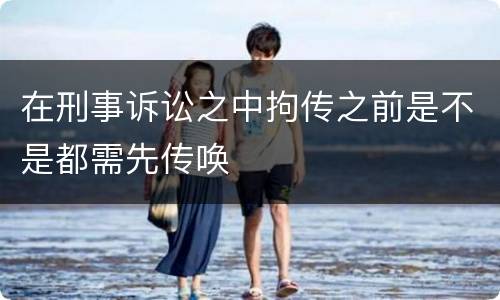 在刑事诉讼之中拘传之前是不是都需先传唤