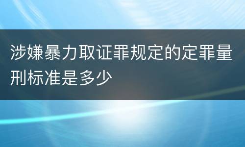 涉嫌暴力取证罪规定的定罪量刑标准是多少