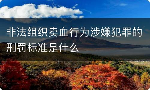 非法组织卖血行为涉嫌犯罪的刑罚标准是什么