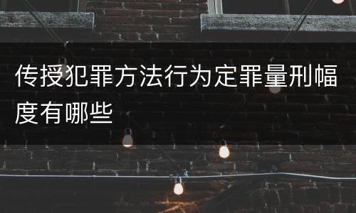 传授犯罪方法行为定罪量刑幅度有哪些
