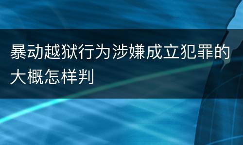 暴动越狱行为涉嫌成立犯罪的大概怎样判