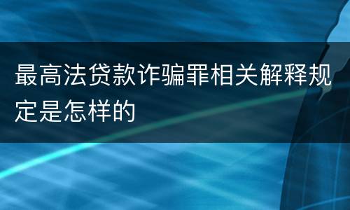 最高法贷款诈骗罪相关解释规定是怎样的