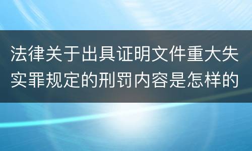 法律关于出具证明文件重大失实罪规定的刑罚内容是怎样的