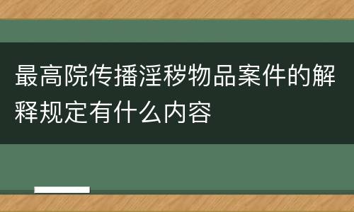 最高院传播淫秽物品案件的解释规定有什么内容
