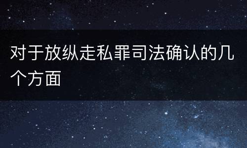 对于放纵走私罪司法确认的几个方面