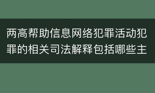 两高帮助信息网络犯罪活动犯罪的相关司法解释包括哪些主要规定