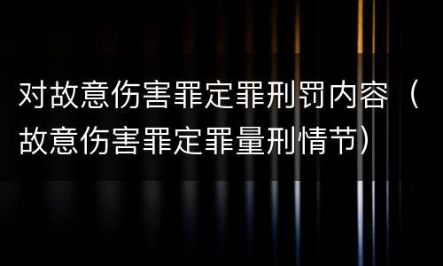 对故意伤害罪定罪刑罚内容（故意伤害罪定罪量刑情节）