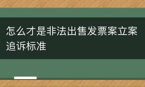 怎么才是非法出售发票案立案追诉标准