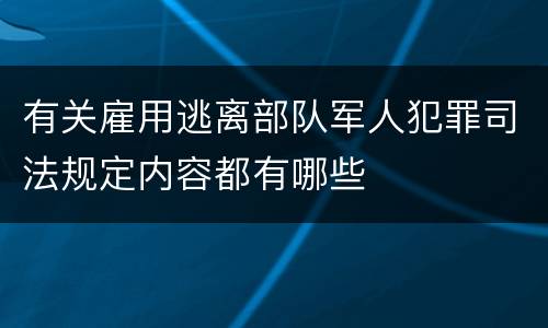 有关雇用逃离部队军人犯罪司法规定内容都有哪些