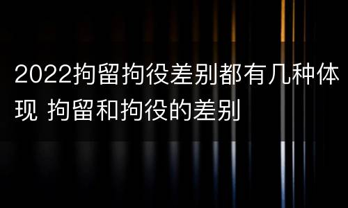 2022拘留拘役差别都有几种体现 拘留和拘役的差别