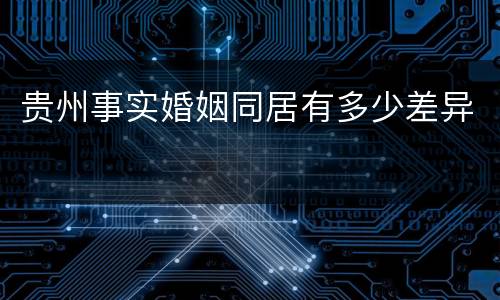 贵州事实婚姻同居有多少差异
