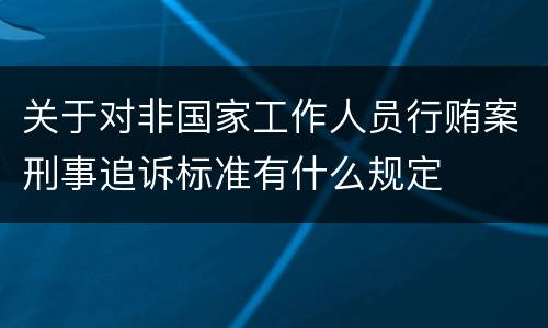 关于对非国家工作人员行贿案刑事追诉标准有什么规定