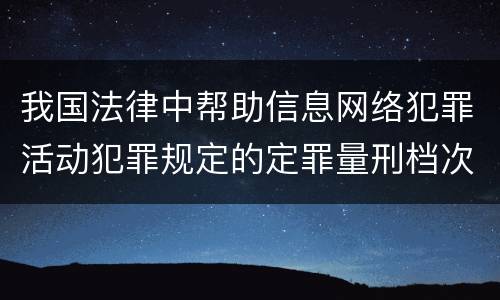 我国法律中帮助信息网络犯罪活动犯罪规定的定罪量刑档次是怎样的