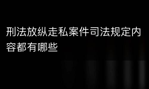 刑法放纵走私案件司法规定内容都有哪些