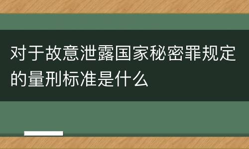 对于故意泄露国家秘密罪规定的量刑标准是什么