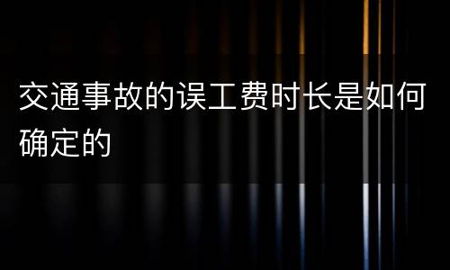 交通事故的误工费时长是如何确定的