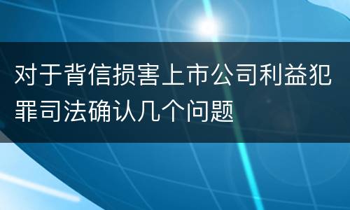 对于背信损害上市公司利益犯罪司法确认几个问题