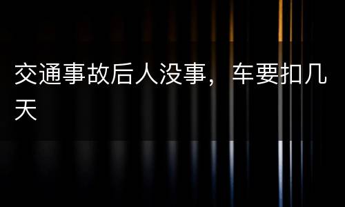 交通事故后人没事，车要扣几天