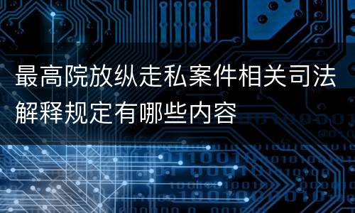 最高院放纵走私案件相关司法解释规定有哪些内容