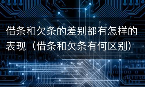 借条和欠条的差别都有怎样的表现（借条和欠条有何区别）