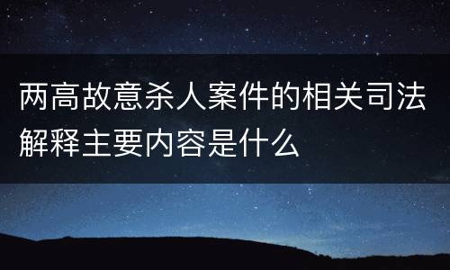 两高故意杀人案件的相关司法解释主要内容是什么