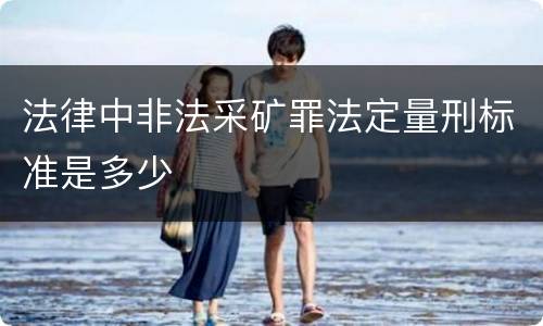 法律中非法采矿罪法定量刑标准是多少