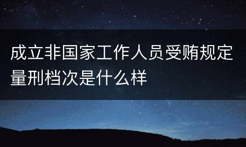 成立非国家工作人员受贿规定量刑档次是什么样