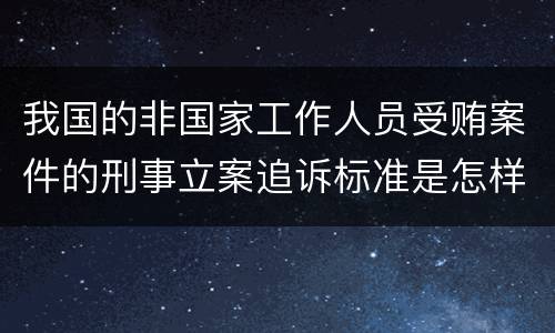 我国的非国家工作人员受贿案件的刑事立案追诉标准是怎样的