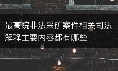 最高院非法采矿案件相关司法解释主要内容都有哪些