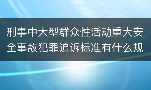 刑事中大型群众性活动重大安全事故犯罪追诉标准有什么规定