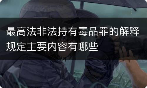 最高法非法持有毒品罪的解释规定主要内容有哪些