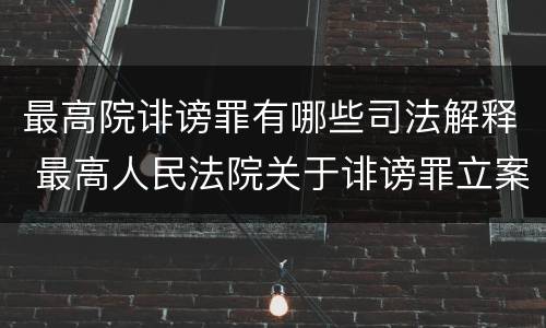 最高院诽谤罪有哪些司法解释 最高人民法院关于诽谤罪立案标准