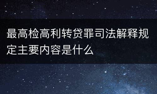 最高检高利转贷罪司法解释规定主要内容是什么