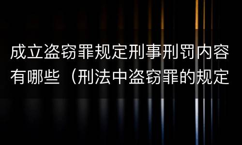 成立盗窃罪规定刑事刑罚内容有哪些（刑法中盗窃罪的规定有哪些）